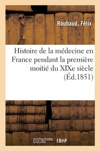 Produktbild: Histoire de la m&eacute;decine en France pendant la premi&egrave;re moiti&eacute; du XIXe si&egrave;cle