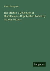 Produktbild: The Tribute: a Collection of Miscellaneous Unpublished Poems by Various Authors