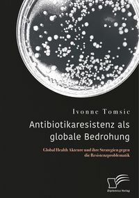 Produktbild: Antibiotikaresistenz als globale Bedrohung. Global Health Akteure und ihre Strategien gegen die Resistenzproblematik