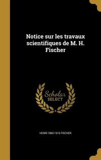Produktbild: Notice sur les travaux scientifiques de M. H. Fischer