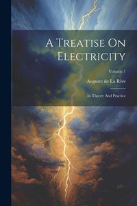 Produktbild: A Treatise On Electricity: In Theory And Practice; Volume 1