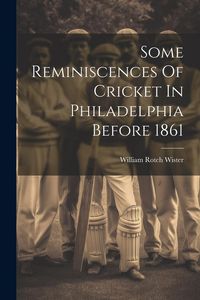 Produktbild: Some Reminiscences Of Cricket In Philadelphia Before 1861