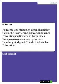 Produktbild: Konzepte und Strategien der individuellen Gesundheitsf&ouml;rderung. Entwicklung einer Pr&auml;ventionsma&szlig;nahme in Form eines Kursprogramms in einem priorit&auml;ren