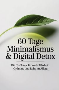 Produktbild: 60 Tage Minimalismus & Digital Detox - Die Challenge f&uuml;r mehr Klarheit, Ordnung und Ruhe im Alltag