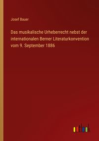 Produktbild: Das musikalische Urheberrecht nebst der internationalen Berner Literaturkonvention vom 9. September 1886