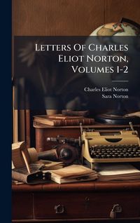 Produktbild: Letters Of Charles Eliot Norton, Volumes 1-2