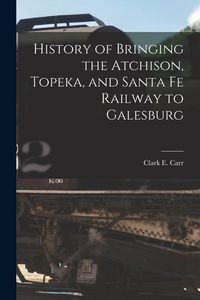 Produktbild: History of Bringing the Atchison, Topeka, and Santa Fe Railway to Galesburg