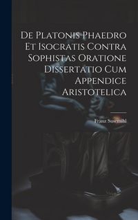 Produktbild: De Platonis Phaedro Et Isocratis Contra Sophistas Oratione Dissertatio Cum Appendice Aristotelica