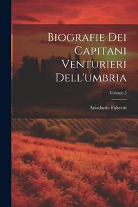 Produktbild: Biografie Dei Capitani Venturieri Dell'umbria; Volume 5