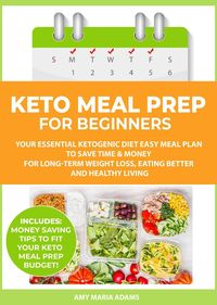 Produktbild: Keto Meal Prep for Beginners: Your Essential Ketogenic Diet Easy Meal Plan to Save Time & Money for Long-Term Weight Loss, Eating Better and Healthy L