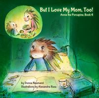 Produktbild: But I Love My Mom, Too! (Annie the Porcupine, #4)