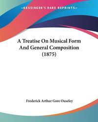 Produktbild: A Treatise On Musical Form And General Composition (1875)
