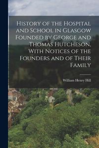 Produktbild: History of the Hospital and School in Glasgow Founded by George and Thomas Hutcheson, With Notices of the Founders and of Their Family