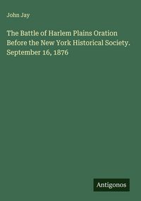 Produktbild: The Battle of Harlem Plains Oration Before the New York Historical Society. September 16, 1876