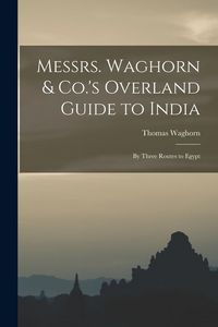 Produktbild: Messrs. Waghorn & Co.'s Overland Guide to India: By Three Routes to Egypt
