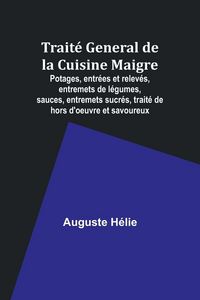Produktbild: Trait&eacute; General de la Cuisine Maigre; Potages, entr&eacute;es et relev&eacute;s, entremets de l&eacute;gumes, sauces, entremets sucr&eacute;s, trait&eacute; de hors d'oeuvre et savoureux