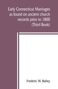 Produktbild: Early Connecticut marriages as found on ancient church records prior to 1800 (Third Book)