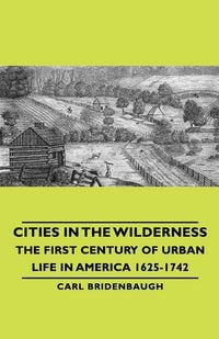 Produktbild: Cities in the Wilderness - The First Century of Urban Life in America 1625-1742