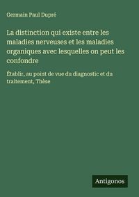 Produktbild: La distinction qui existe entre les maladies nerveuses et les maladies organiques avec lesquelles on peut les confondre