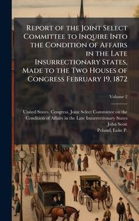 Produktbild: Report of the Joint Select Committee to Inquire Into the Condition of Affairs in the Late Insurrectionary States, Made to the Two Houses of Congress February 19, 1872