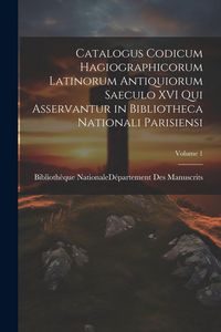 Produktbild: Catalogus Codicum Hagiographicorum Latinorum Antiquiorum Saeculo XVI Qui Asservantur in Bibliotheca Nationali Parisiensi; Volume 1