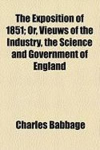 Produktbild: The Exposition of 1851; Or, Vieuws of the Industry, the Science and Government of England
