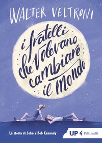 Produktbild: I fratelli che volevano cambiare il mondo. La storia di John e Bob Kennedy