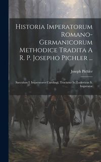 Produktbild: Historia Imperatorum Romano-germanicorum Methodice Tradita A R. P. Josepho Pichler ...: Saeculum I. Imperatores Carolingi, Tractatus Iv. Ludovicus Ii.