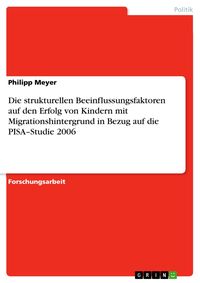 Produktbild: Die strukturellen Beeinflussungsfaktoren auf den Erfolg von Kindern mit Migrationshintergrund in Bezug auf die PISA-Studie 2006