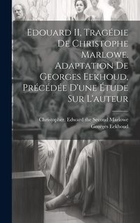 Produktbild: Edouard II, trag&eacute;die de Christophe Marlowe. Adaptation de Georges Eekhoud, pr&eacute;c&eacute;d&eacute;e d'une &eacute;tude sur l'auteur