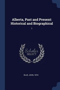 Produktbild: Alberta, Past and Present: Historical and Biographical: 1