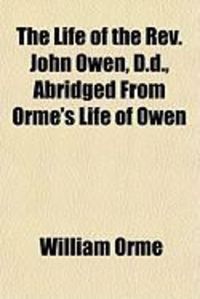 Produktbild: The Life of the REV. John Owen, D.D., Abridged from Orme's Life of Owen