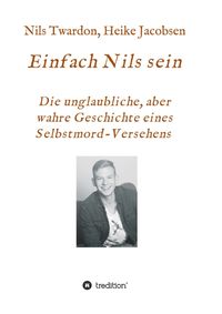 Produktbild: Einfach Nils sein. Die unglaubliche, aber wahre Geschichte eines Selbstmord-Versehens
