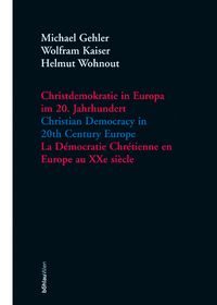 Produktbild: Christdemokratie in Europa im 20. Jahrhundert = Christian democracy in 20th century Europe = La de&acute;mocratie chre&acute;tienne en Europe au XXe sie`cle / Michael Gehler, Wolfram Kaiser, Helmut Wohnout (Hrsg.).