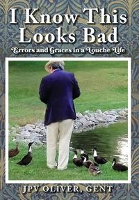 Produktbild: I Know This Looks Bad: Errors and Graces in a Louche Life