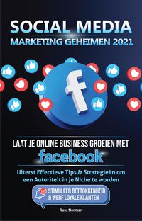 Produktbild: Social Media marketing Geheimen 2021: Laat je Online Business groeien met Facebook; Uiterst Effectieve Tips & Strategie&euml;n om een Autoriteit in je Nich