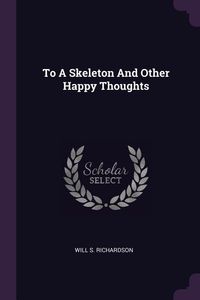 Produktbild: To A Skeleton And Other Happy Thoughts