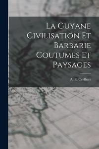 Produktbild: La Guyane Civilisation Et Barbarie Coutumes Et Paysages