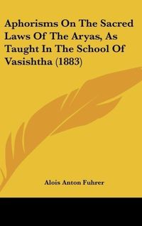 Produktbild: Aphorisms On The Sacred Laws Of The Aryas, As Taught In The School Of Vasishtha (1883)