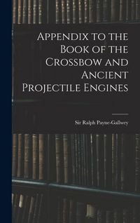 Produktbild: Appendix to the Book of the Crossbow and Ancient Projectile Engines