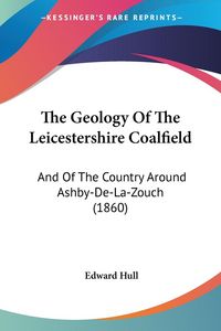 Produktbild: Hull, E: Geology Of The Leicestershire Coalfield