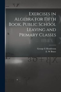Produktbild: Exercises in Algebra for Fifth Book, Public School Leaving and Primary Classes [microform]