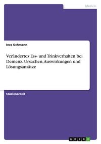 Produktbild: Ver&auml;ndertes Ess- und Trinkverhalten bei Demenz. Ursachen, Auswirkungen und L&ouml;sungsans&auml;tze