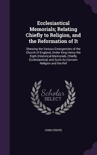 Produktbild: Ecclesiastical Memorials; Relating Chiefly to Religion, and the Reformation of It: Shewing the Various Emergencies of the Church of England, Under Kin