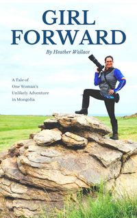 Produktbild: Girl Forward: A Tale of One Woman's Unlikely Adventure in Mongolia