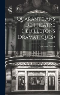Produktbild: Quarante ans de Th&eacute;atre (Feuilletons Dramatiques)
