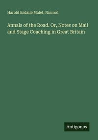 Produktbild: Annals of the Road. Or, Notes on Mail and Stage Coaching in Great Britain