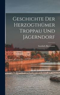 Produktbild: Geschichte Der Herzogth&uuml;mer Troppau Und J&auml;gerndorf