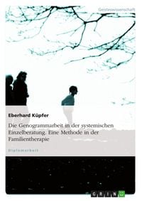 Produktbild: Die Genogrammarbeit in der systemischen Einzelberatung als eine Methode der Familientherapie