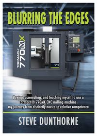 Produktbild: Blurring the Edges. Buying, assembling, and teaching myself to use a Tormach